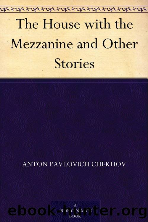 The House With the Mezzanine and Other Stories by Anton Pavlovich Chekhov