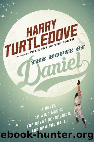 The House of Daniel: A Novel of Wild Magic, the Great Depression, and Semipro Ball by Harry Turtledove