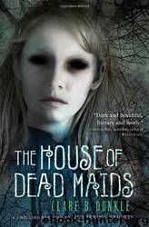The House of Dead Maids by Dunkle Clare B