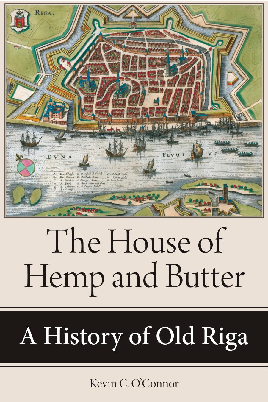 The House of Hemp and Butter: A History of Old Riga by Kevin C. O'Connor