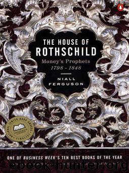 The House of Rothschild, Volume 1: Money's Prophets: 1798-1848 by Niall Ferguson