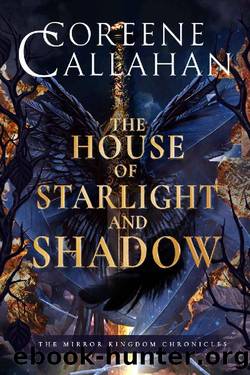 The House of Starlight & Shadow (The Mirror Kingdom Chronicles Book 1) by Coreene Callahan