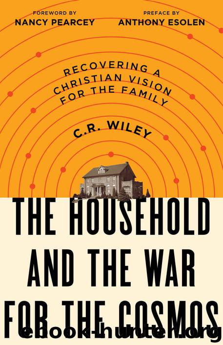 The Household and the War for the Cosmos: Recovering a Christian Vision for the Family by Wiley C.R