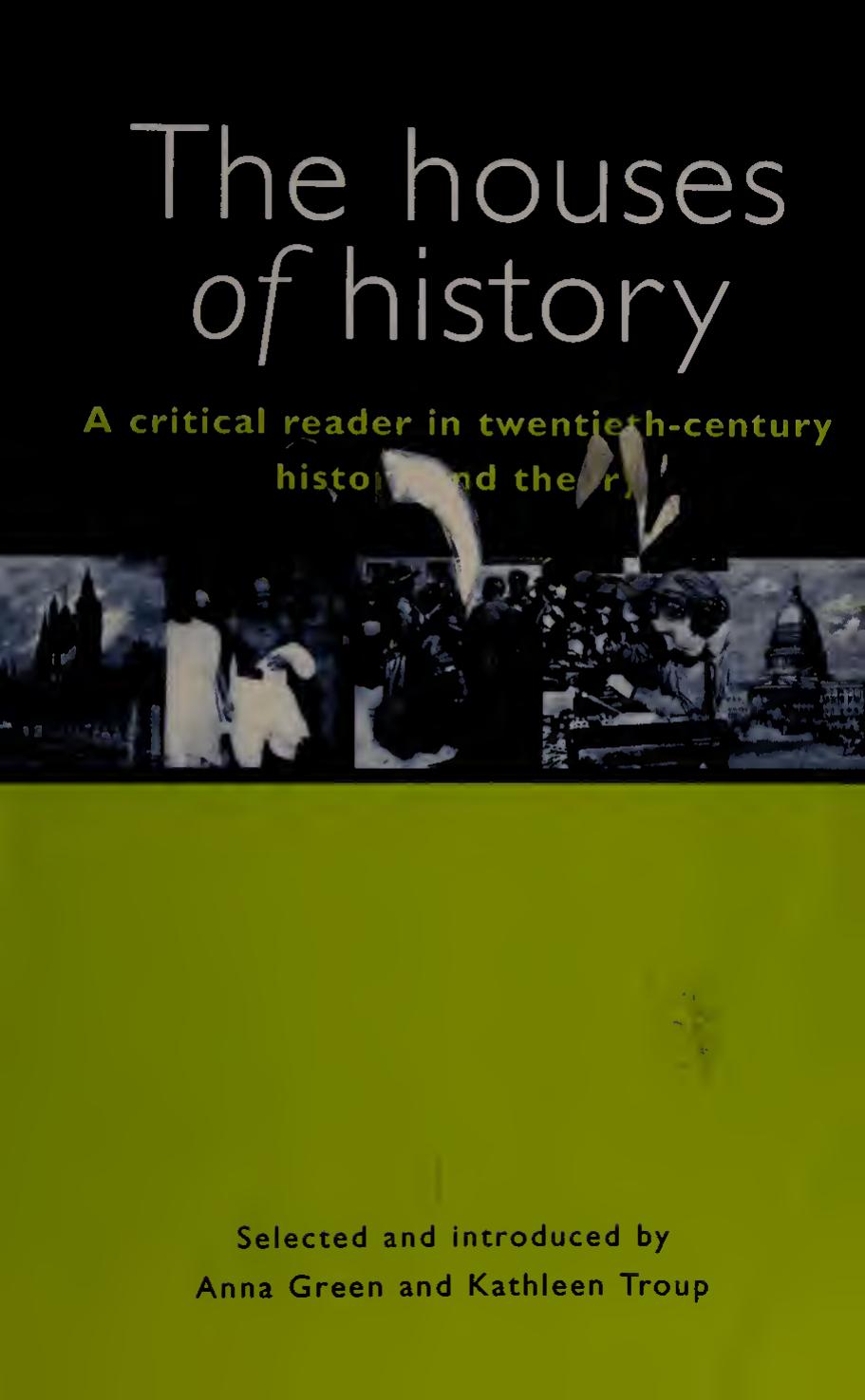 The Houses of History. A Critical Reader in Twentieth-Century History and Theory by Anna Green Kathleen Troup (eds.)
