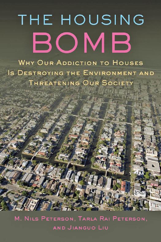 The Housing Bomb: Why Our Addiction to Houses Is Destroying the Environment and Threatening Our Society by M. Nils Peterson Tarla Rai Peterson & Jianguo Liu