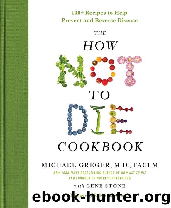 The How Not to Die Cookbook: 100+ Recipes to Help Prevent and Reverse Disease by Michael Greger M.D. & Gene Stone