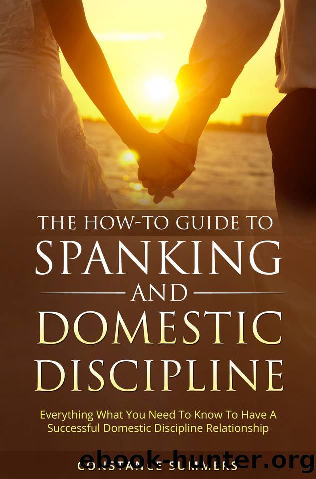 The How-To Guide To Spanking And Domestic Discipline: Everything What You Need To Know To Have A Successful Domestic Discipline Relationship by Constance Summers
