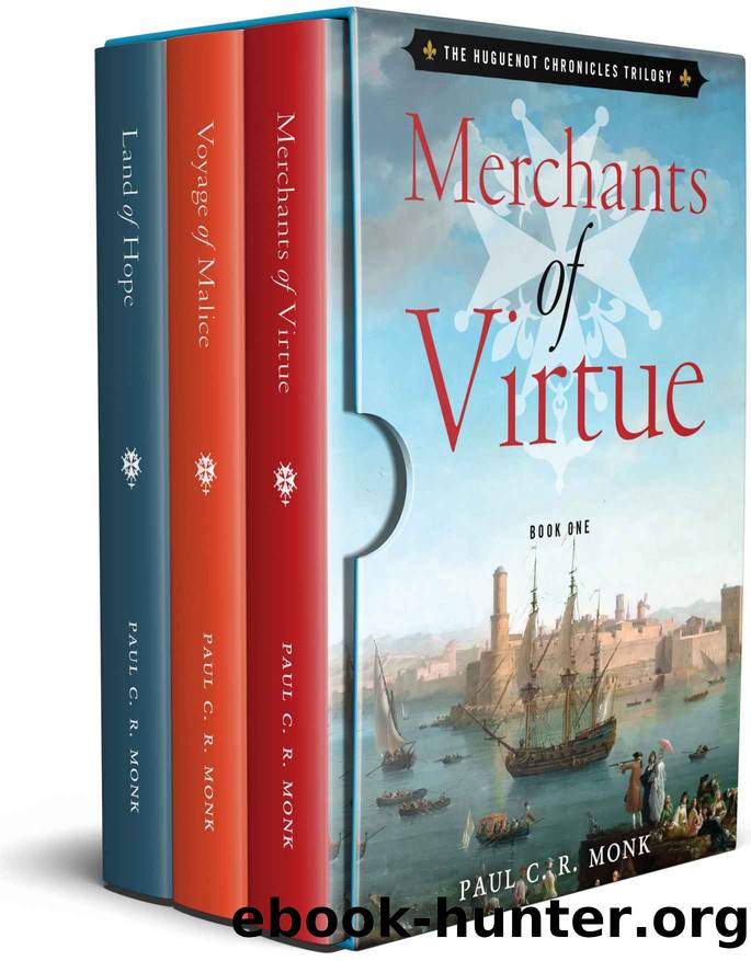 The Huguenot Chronicles: Books 1 - 3 (includes: Merchants of Virtue, Voyage of Malice, Land of Hope): A historical fiction trilogy by Paul C.R. Monk