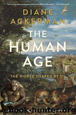 The Human Age: The World Shaped By Us by Diane Ackerman