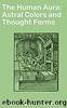 The Human Aura: Astral Colors and Thought Forms by William Walker Atkinson
