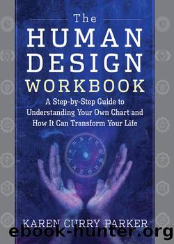 The Human Design Workbook: a Step by Step Guide to Understanding Your Own Chart and How it Can Transform Your Life by Karen Parker