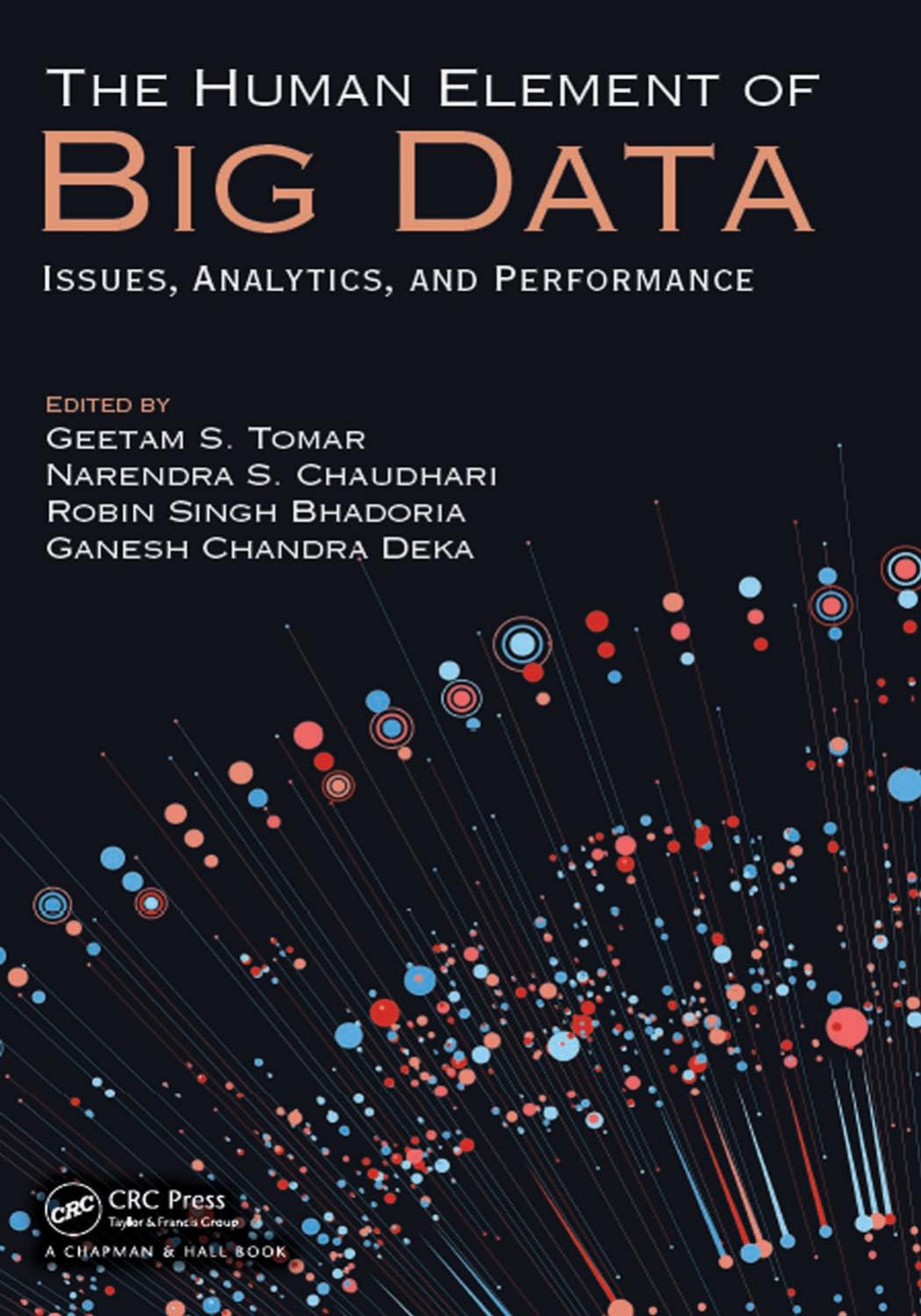 The Human Element of Big Data: Issues, Analytics, and Performance by GEETAM S. TOMAR & NARENDRA S. CHAUDHARI & ROBIN SINGH BHADORIA and GANESH CHANDRA DEKA