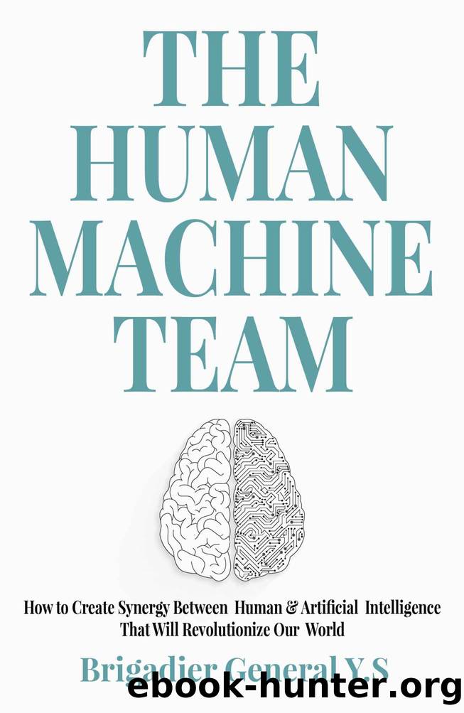 The Human-Machine Team: How to Create Synergy Between Human & Artificial Intelligence That Will Revolutionize Our World by Y.S Brigadier General