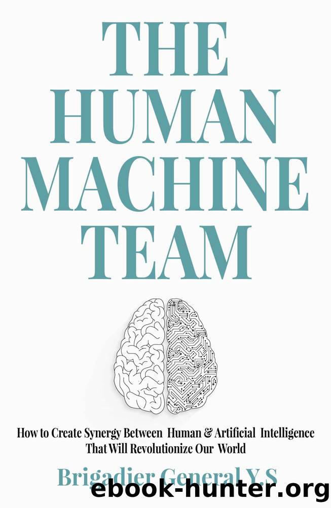 The Human-Machine Team: How to Create Synergy Between Human and Artificial Intelligence That Will Revolutionize Our World by Brigadier Y.s