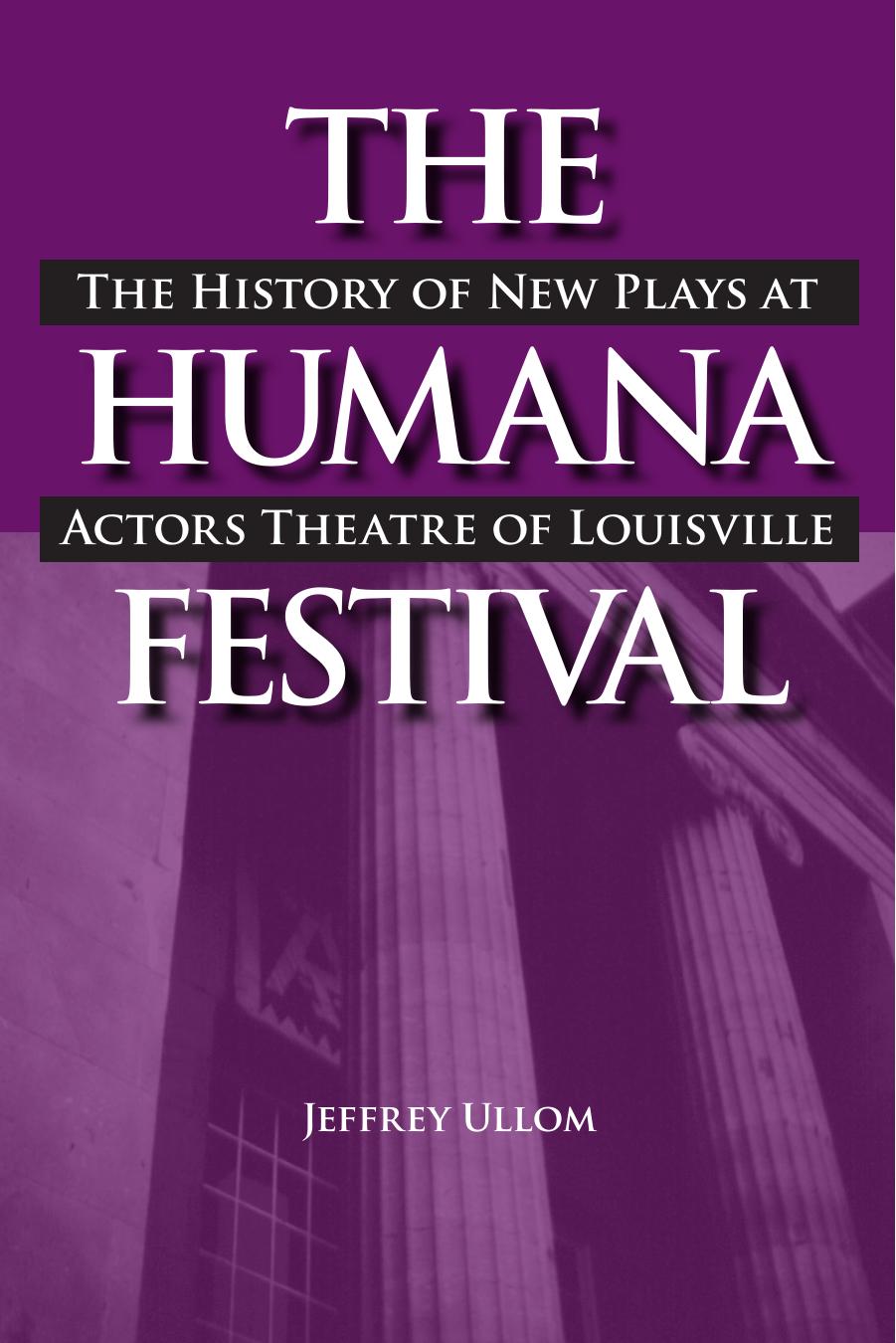 The Humana Festival: The History of New Plays at Actors Theatre of Louisville (Theater in the Americas) by Assistant Professor Jeffrey Ullom