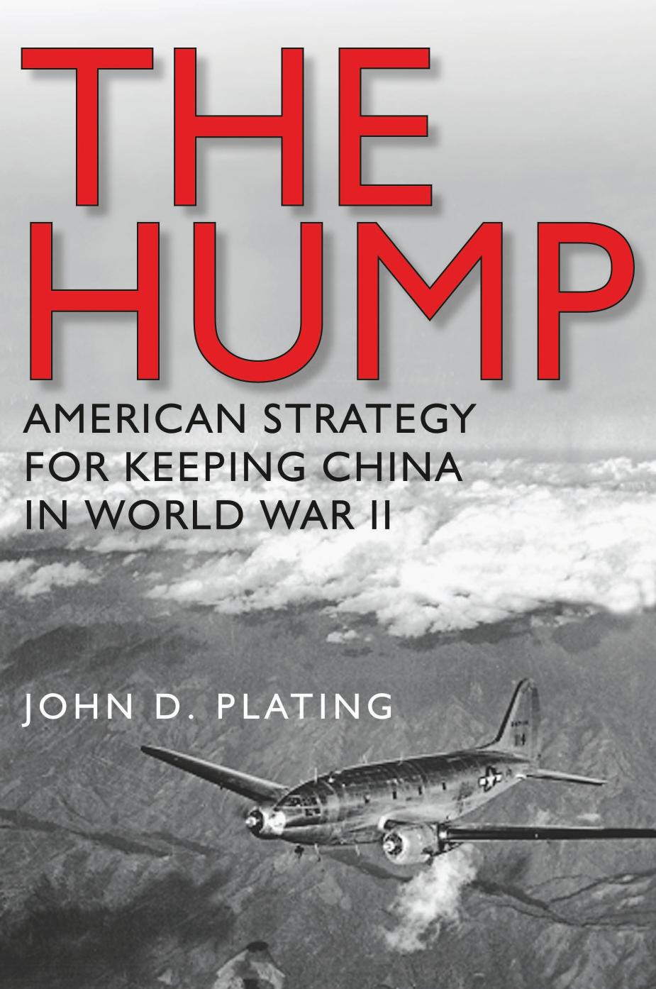 The Hump: America's Strategy for Keeping China in World War II by John D. Plating