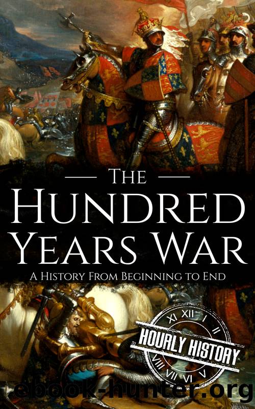 The Hundred Years War: A History from Beginning to End by History Hourly