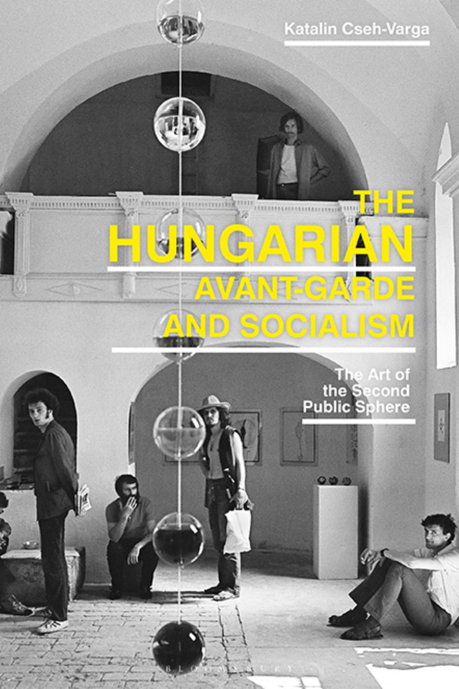 The Hungarian Avant-Garde and Socialism: The Art of the Second Public Sphere by Katalin Cseh-Varga