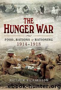 The Hunger War: Food, Rations & Rationing 1914-1918 by Richardson Matthew