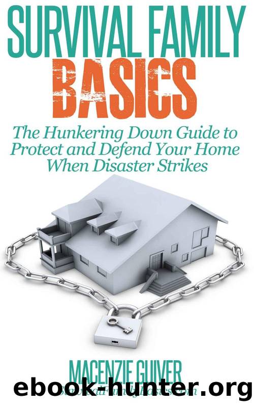 The Hunkering Down Guide to Protect and Defend Your Home When Disaster Strikes (Survival Family Basics â Preppers Survival Handbook Series) by Macenzie Guiver