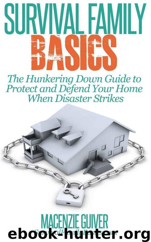 The Hunkering Down Guide to Protect and Defend Your Home When Disaster Strikes (Survival Family Basics – Preppers Survival Handbook Series) by Macenzie Guiver