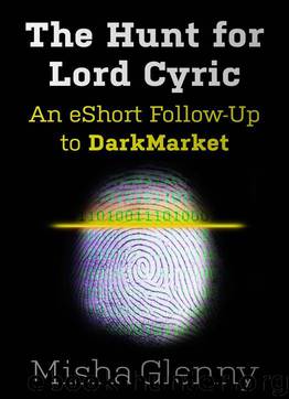The Hunt for Lord Cyric: An eShort Follow-Up to DarkMarket by Misha Glenny