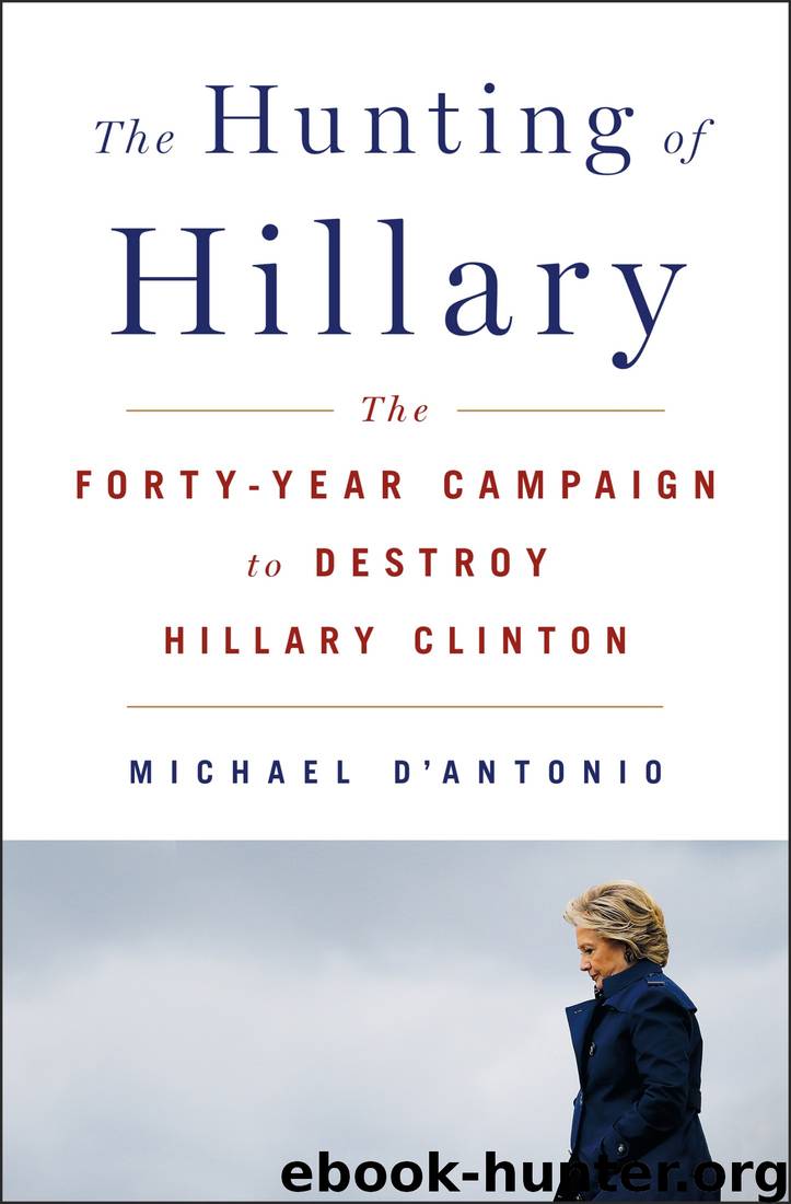 The Hunting of Hillary: The Forty-Year Campaign to Destroy Hillary Clinton by Michael D'Antonio