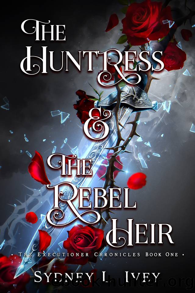 The Huntress and the Rebel Heir: A Fantasy Romance (The Executioner Chronicles Book 1) by Sydney L. Ivey