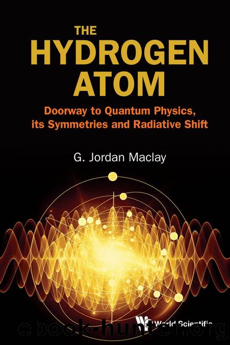 The Hydrogen Atom: Doorway to Quantum Physics, its Symmetries and Radiative Shift (273 Pages) by G. Jordan Maclay