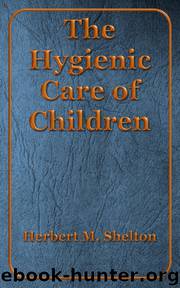 The Hygienic Care Of Children by Herbert M. Shelton