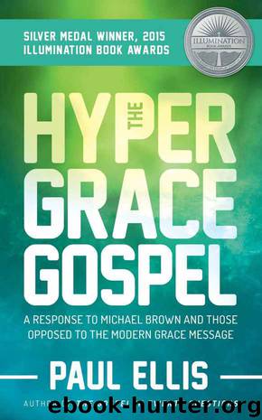 The Hyper-Grace Gospel: A Response to Michael Brown and Those Opposed to the Modern Grace Message by Paul Ellis
