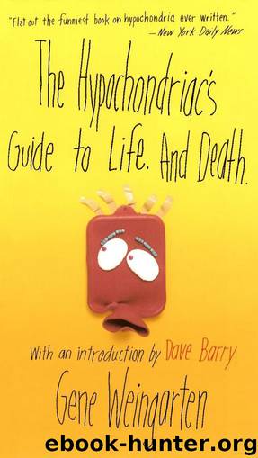 The Hypochondriac's Guide to Life. and Death. by Gene Weingarten