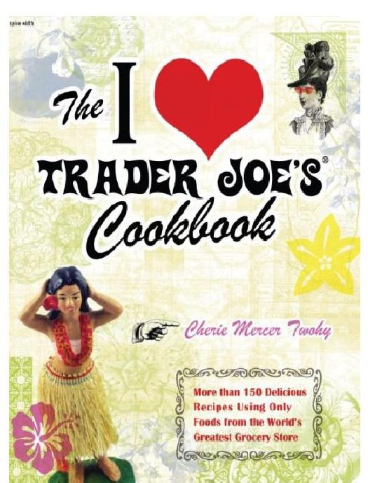 The I Love Trader Joe's Cookbook by Cherie Mercer Twohy