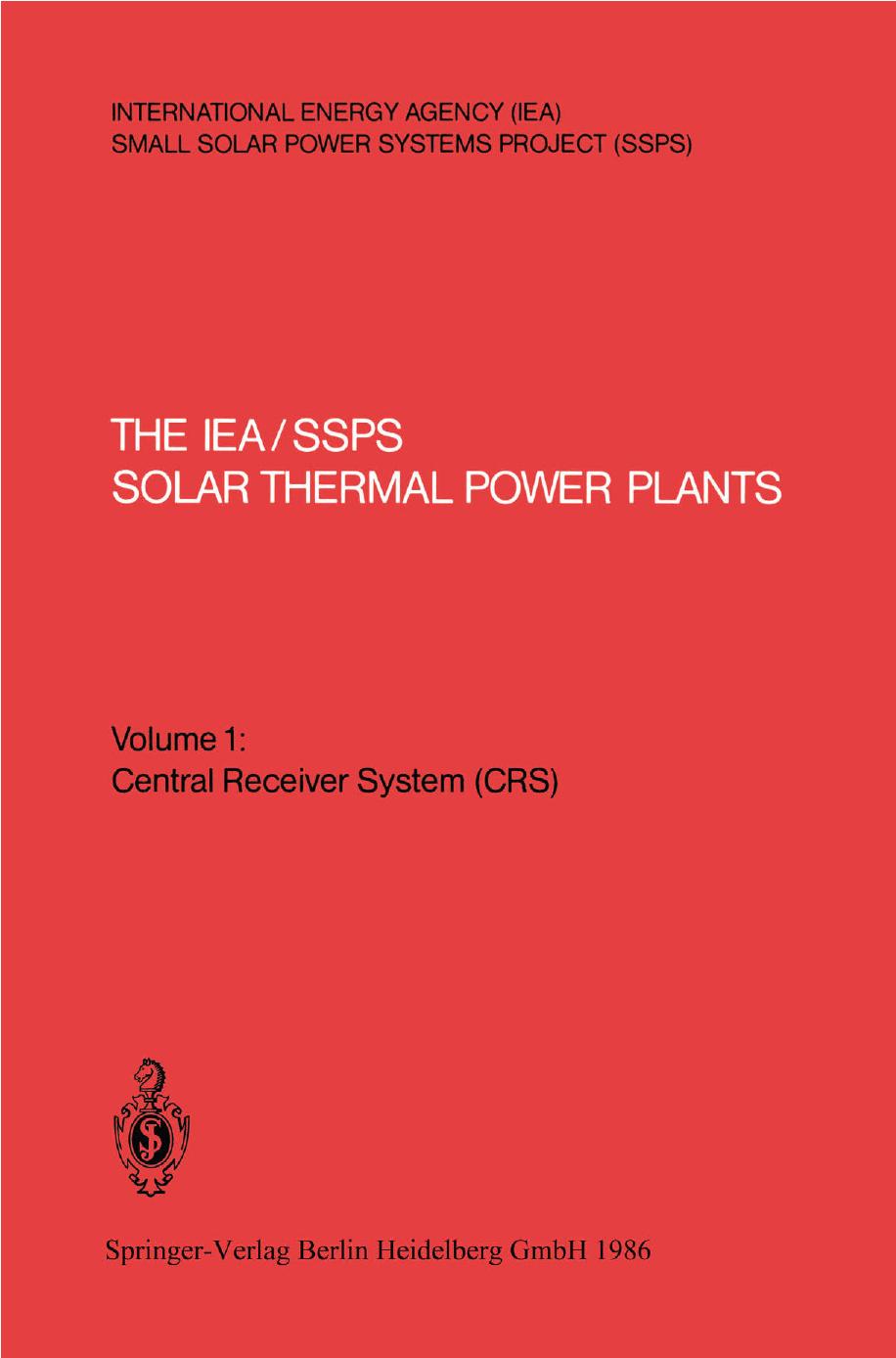 The IEA/SSPS Solar Thermal Power Plants â Facts and Figures â Final Report of the International Test and Evaluation Team (ITET): Volume 1: Central Receiver System (CRS) by Dr. sc. nat. Paul Kesselring (auth.) Dr. sc. nat. Paul Kesselring Clifford S. Selvage BS (eds.)