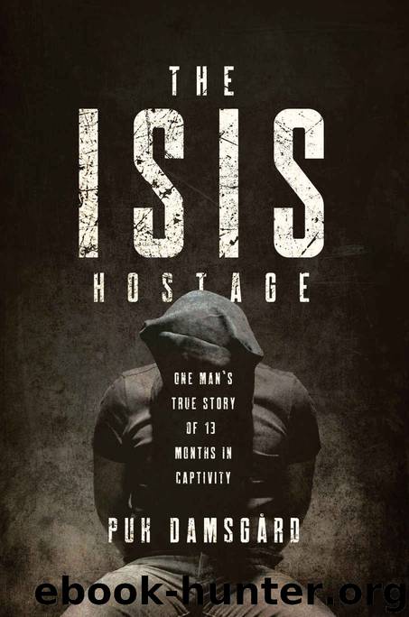 The ISIS Hostage: One Man's True Story of Thirteen Months in Captivity by Damsgard Puk