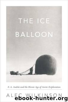 The Ice Balloon: S. A. Andree and the Heroic Age of Arctic Exploration by Wilkinson Alec