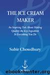 The Ice Cream Maker: An Inspiring Tale About Making Quality The Key Ingredient in Everything You Do by Subir Chowdhury