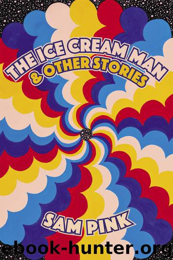 The Ice Cream Man and Other Stories by Sam Pink