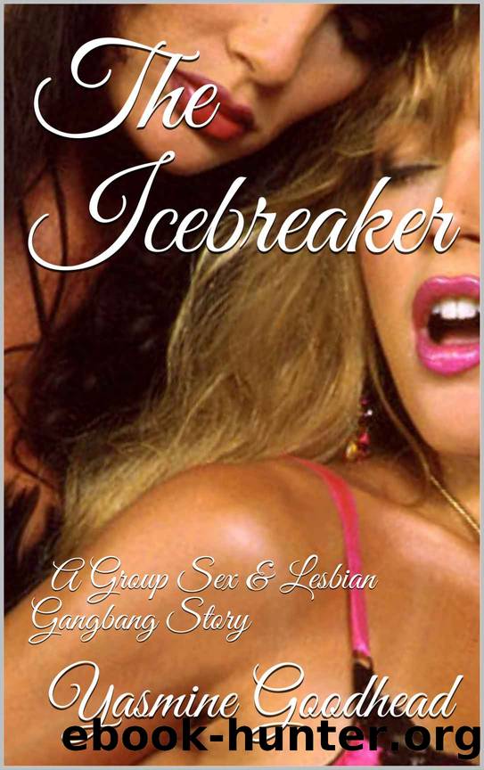 The Icebreaker: A Group Sex & Lesbian Gangbang Story by Yasmine Goodhead