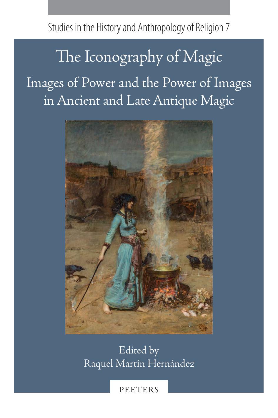 The Iconography of Magic: Images of Power and the Power of Images in Ancient and Late Antique Magic by R. Martín Hernández (editor)