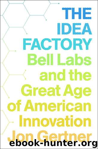 The Idea Factory: Bell Labs and the Great Age of American Innovation by Gertner Jon