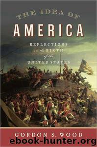 The Idea of America: Reflections on the Birth of the United States by Gordon S. Wood