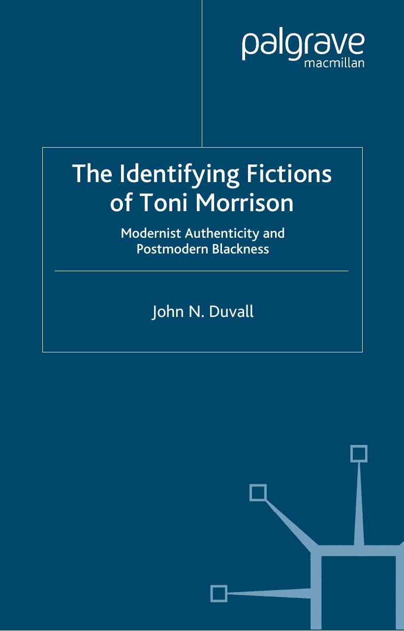 The Identifying Fictions of Toni Morrison: Modernist Authenticity and Postmodern Blackness by John N. Duvall (auth.)