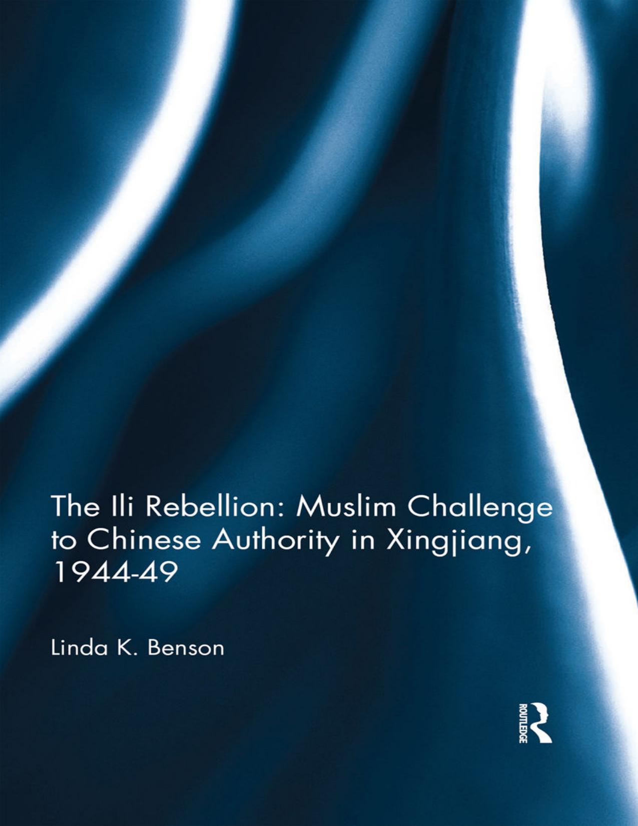 The Ili Rebellion: Muslim Challenge to Chinese Authority in Xingjiang, 1944-49 by Linda Benson