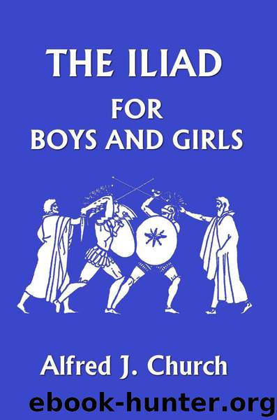 The Iliad for Boys and Girls (Yesterday's Classics) by Church Alfred J