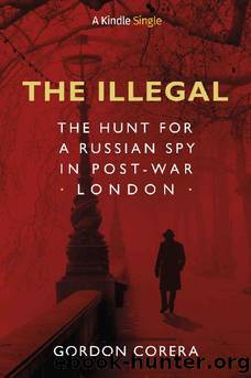 The Illegal: The Hunt for a Russian Spy in Post-War London (Kindle Single) by Gordon Corera