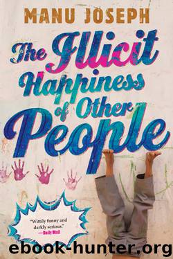 The Illicit Happiness of Other People: A Novel by Manu Joseph