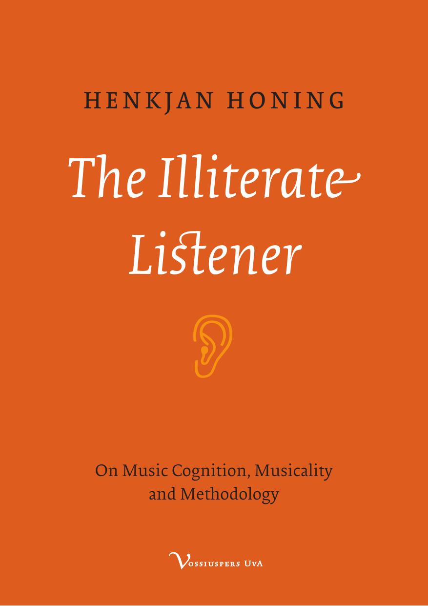 The Illiterate Listener: On Music Cognition, Musicality and Methodology by Henkjan Honing