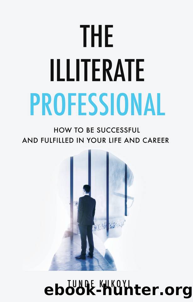 The Illiterate Professional: How to be successful and fulfilled in your life and career by Kukoyi Tunde