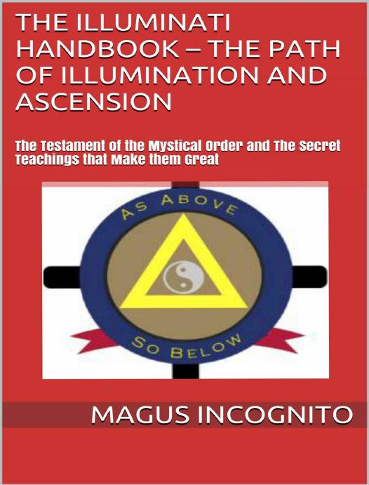 The Illuminati Handbook â The Path of Illumination and Ascension: The Testament of the Mystical Order and The Secret Teachings that Make them Great by Magus Incognito